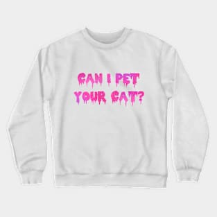 Can I Pet Your Cat? Crewneck Sweatshirt